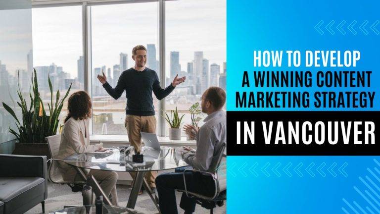 How to Develop a Winning Content Marketing Strategy in Vancouver